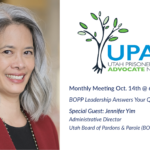 Jennifer Yim, Administrative Director of the Utah Board of Pardons & Parole is our Guest Speaker for the October 14th 2024 UPAN Monthly Meeting